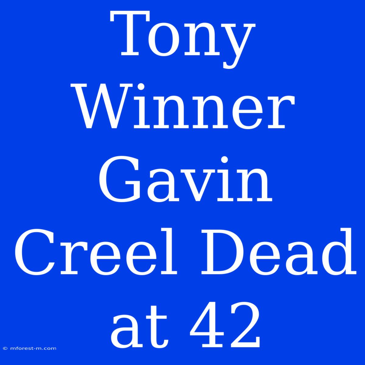 Tony Winner Gavin Creel Dead At 42