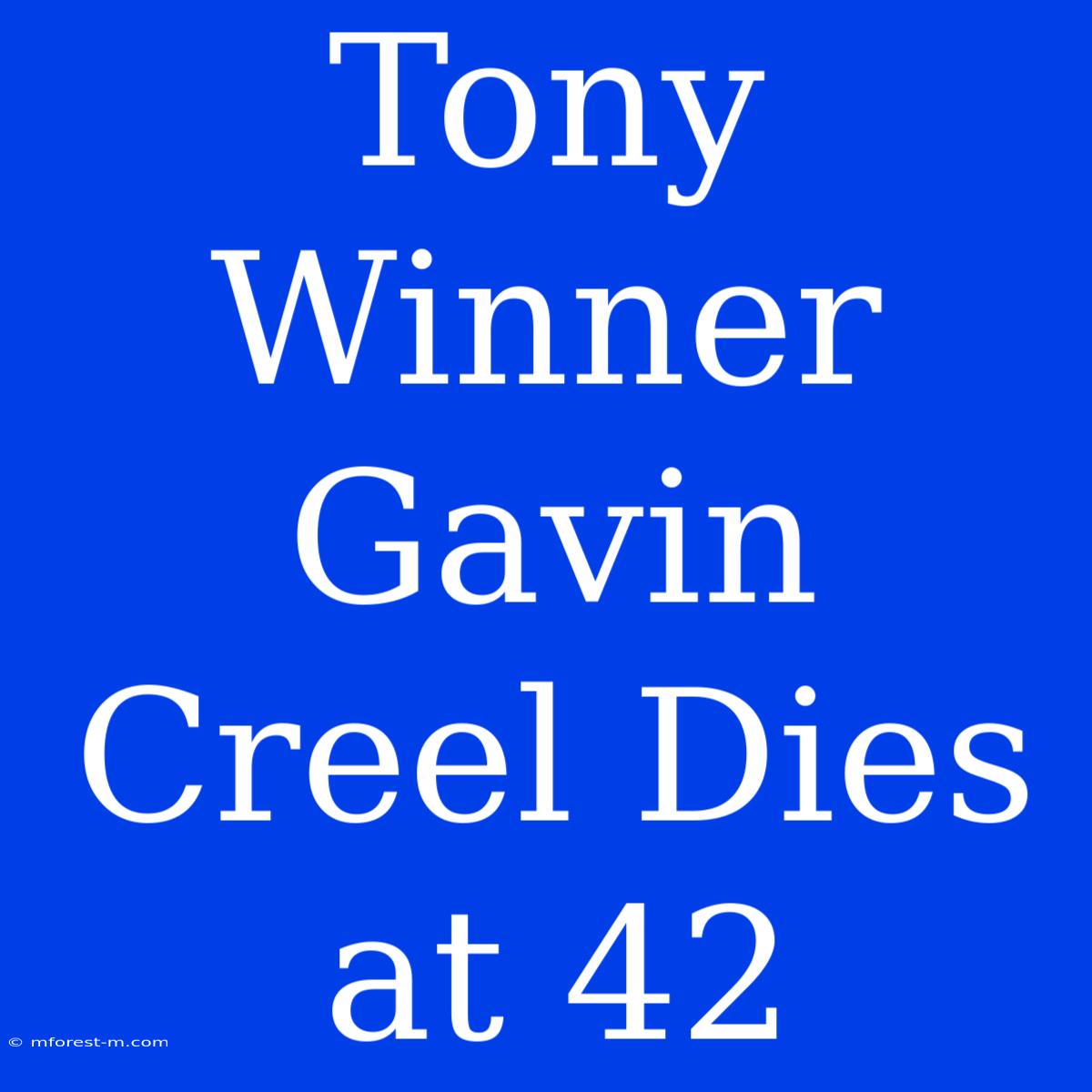 Tony Winner Gavin Creel Dies At 42