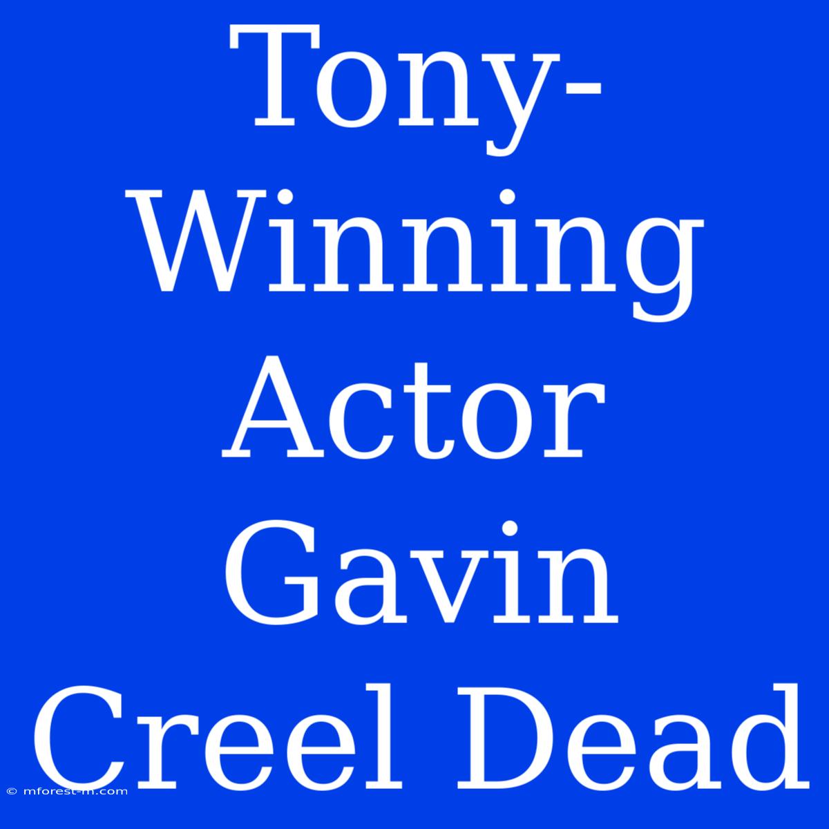 Tony-Winning Actor Gavin Creel Dead