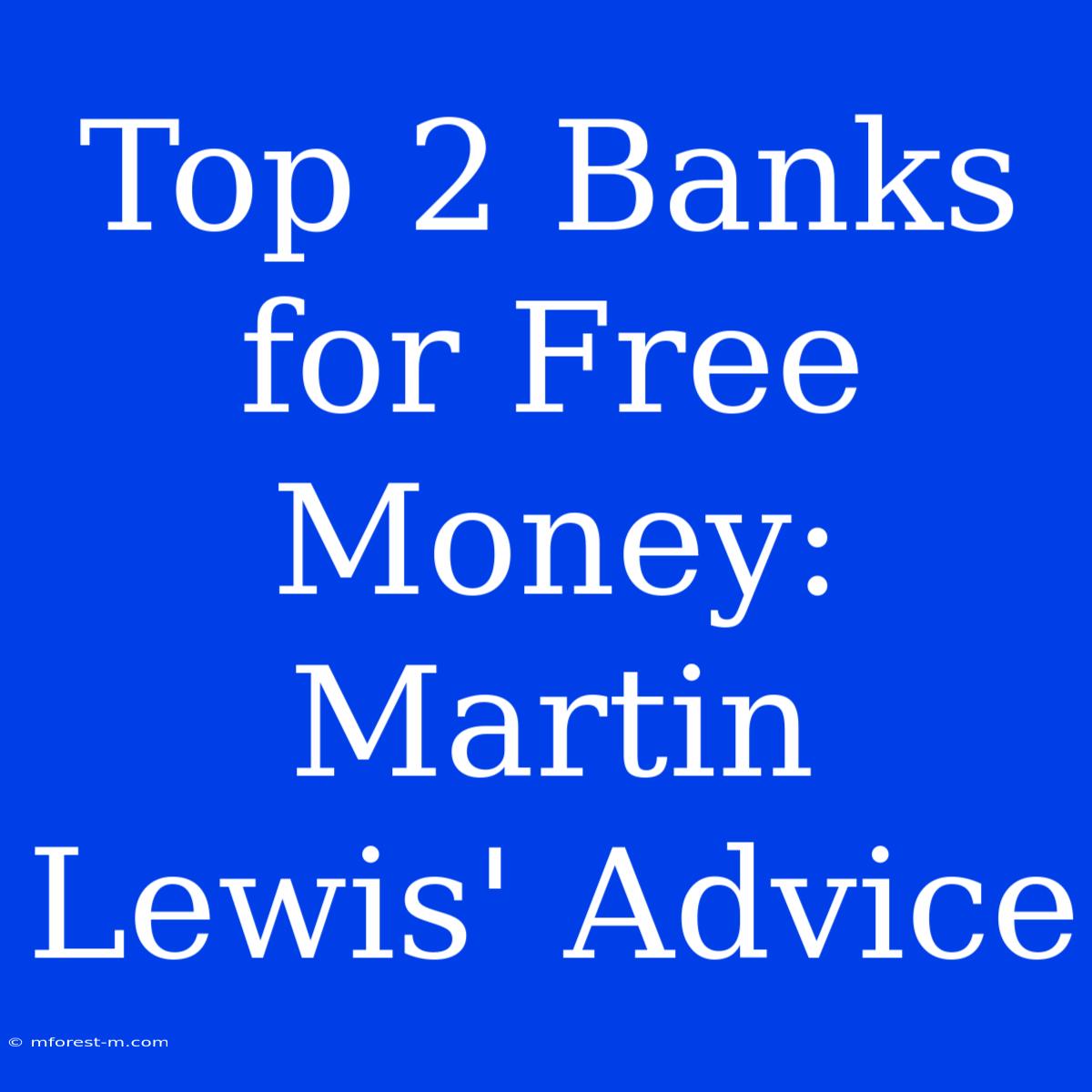 Top 2 Banks For Free Money: Martin Lewis' Advice