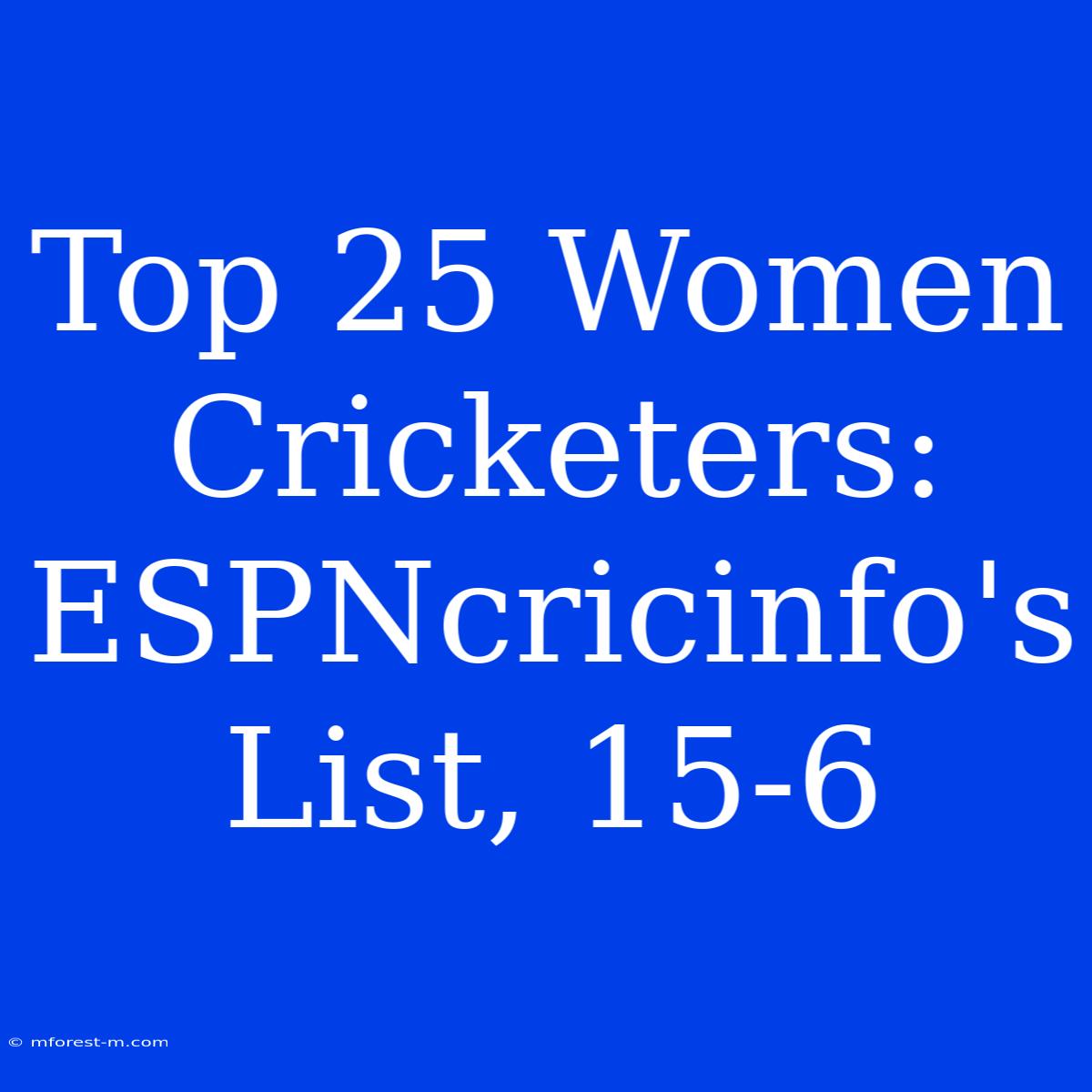 Top 25 Women Cricketers: ESPNcricinfo's List, 15-6