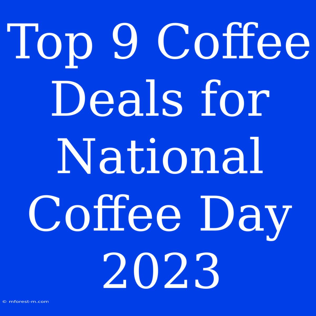 Top 9 Coffee Deals For National Coffee Day 2023