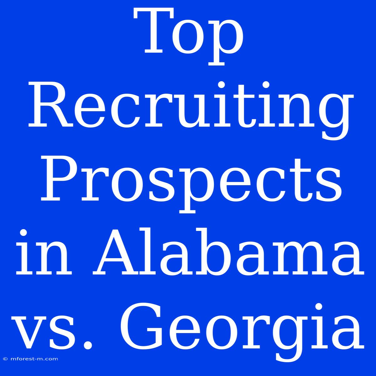 Top Recruiting Prospects In Alabama Vs. Georgia