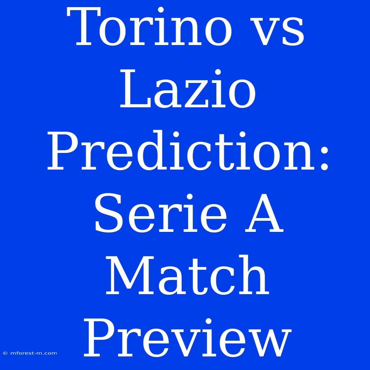 Torino Vs Lazio Prediction: Serie A Match Preview