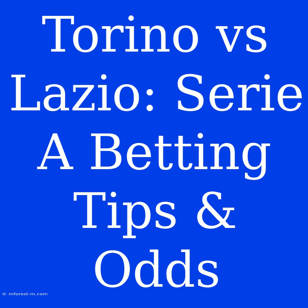 Torino Vs Lazio: Serie A Betting Tips & Odds