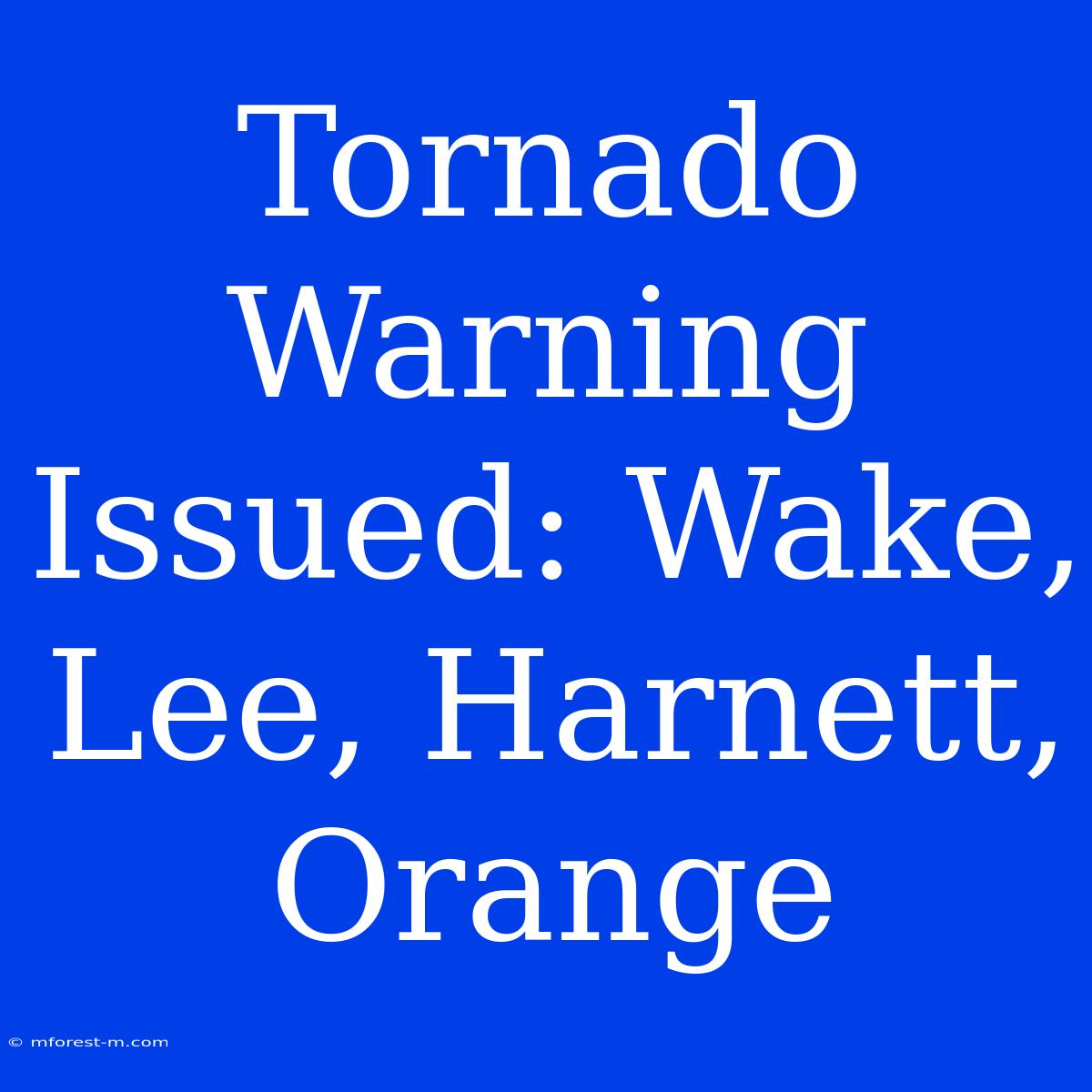 Tornado Warning Issued: Wake, Lee, Harnett, Orange