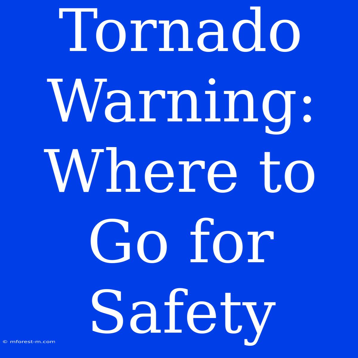 Tornado Warning:  Where To Go For Safety 