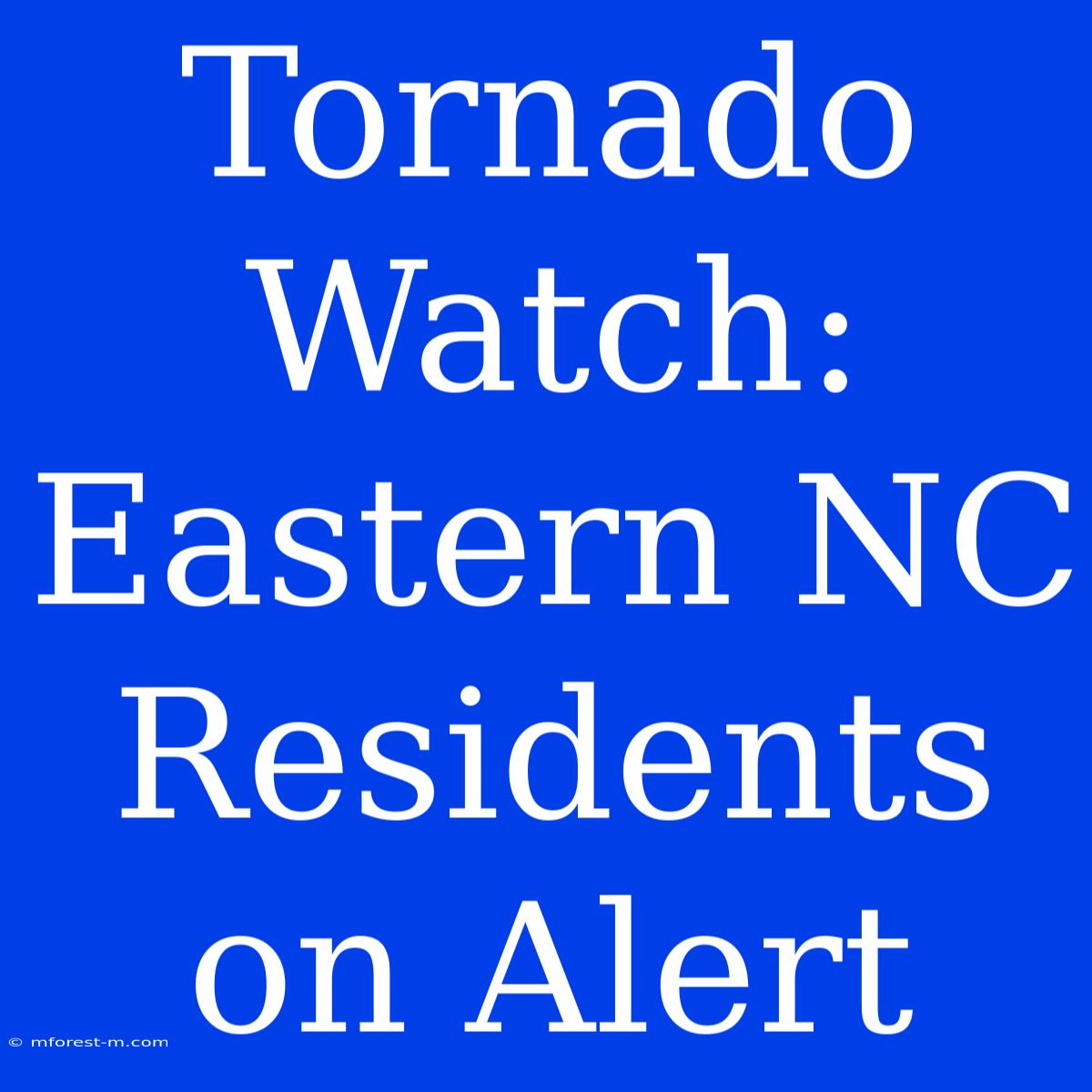 Tornado Watch: Eastern NC Residents On Alert