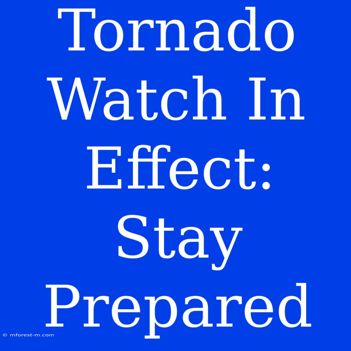 Tornado Watch In Effect:  Stay Prepared