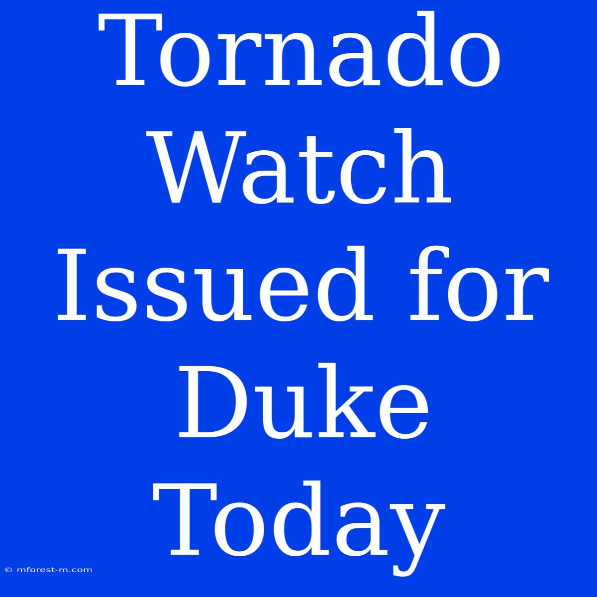 Tornado Watch Issued For Duke Today