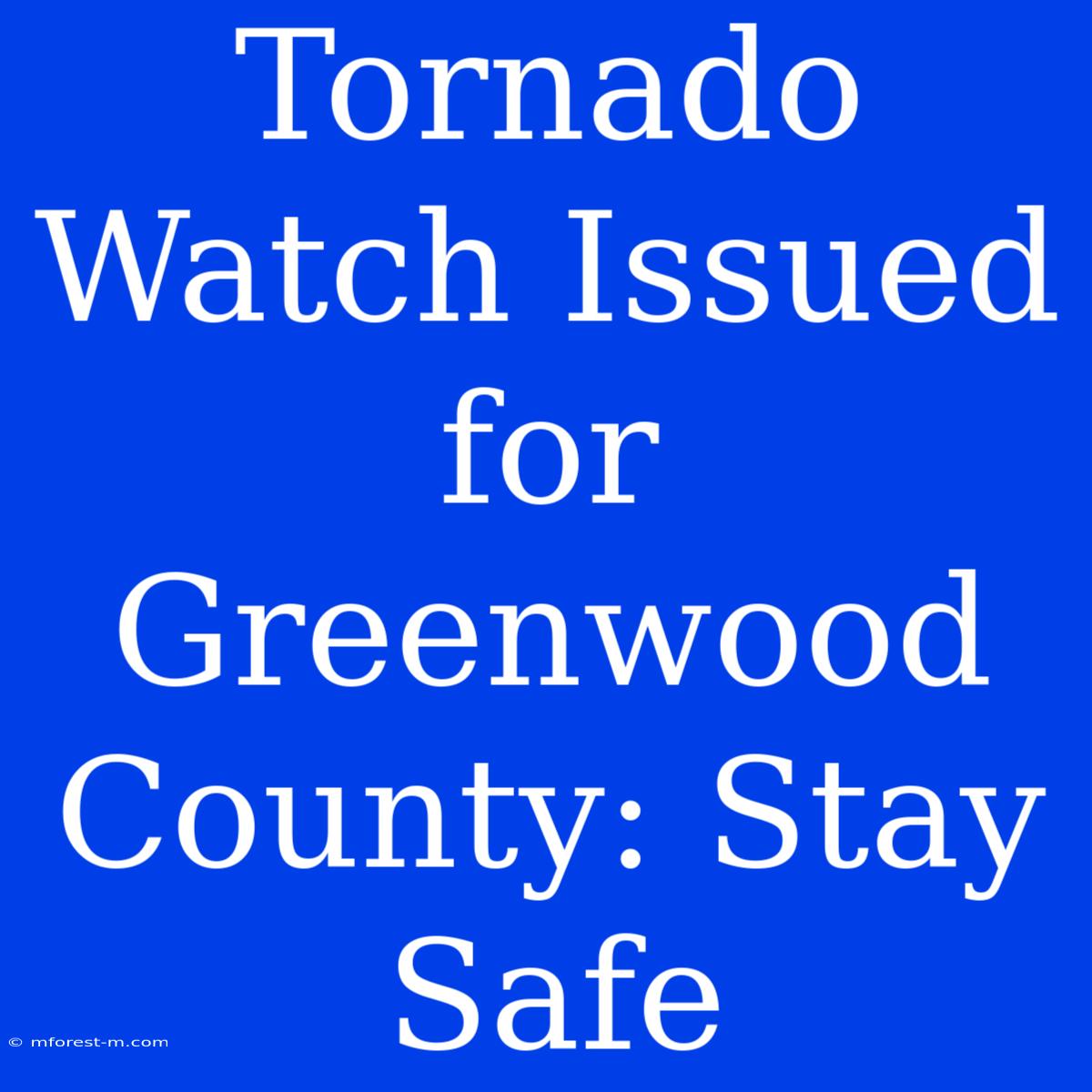 Tornado Watch Issued For Greenwood County: Stay Safe