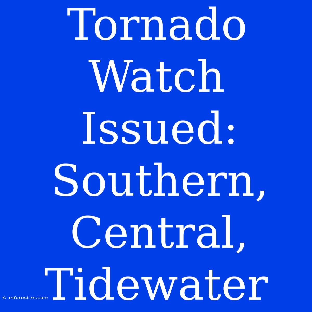 Tornado Watch Issued: Southern, Central, Tidewater