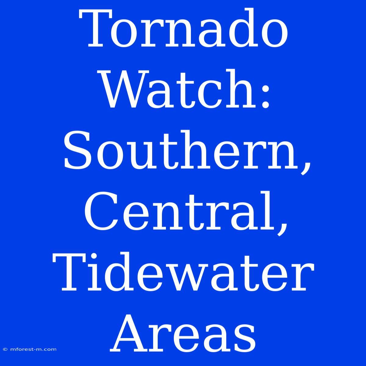 Tornado Watch: Southern, Central, Tidewater Areas