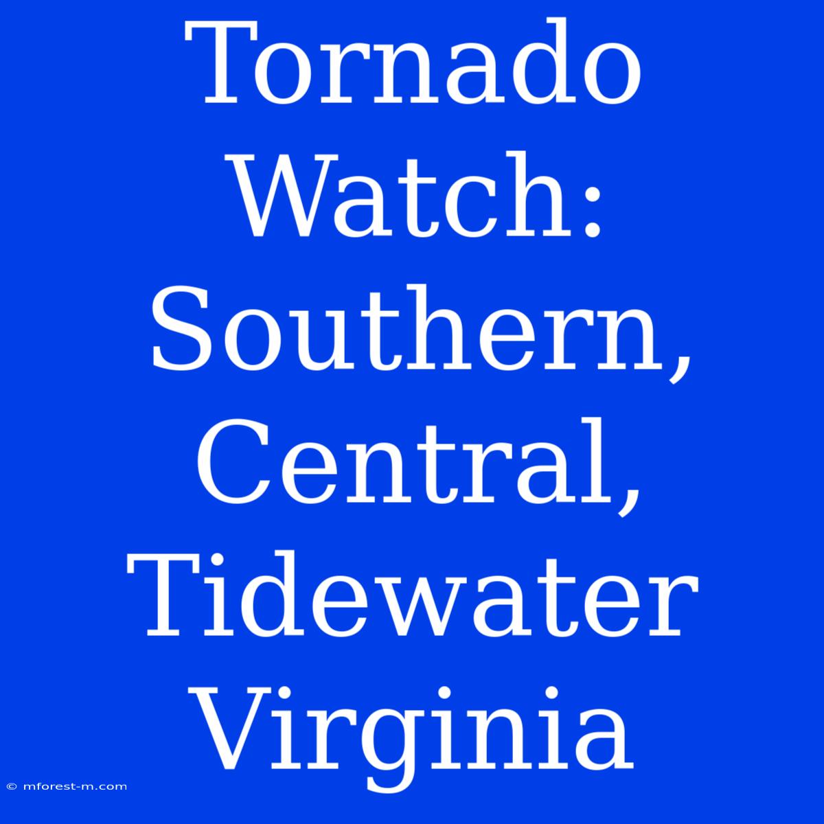 Tornado Watch: Southern, Central, Tidewater Virginia