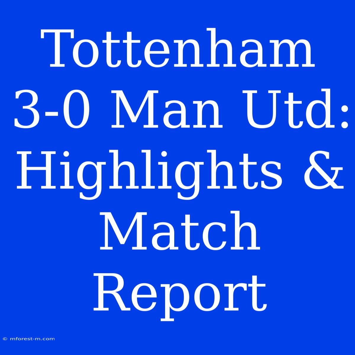 Tottenham 3-0 Man Utd: Highlights & Match Report