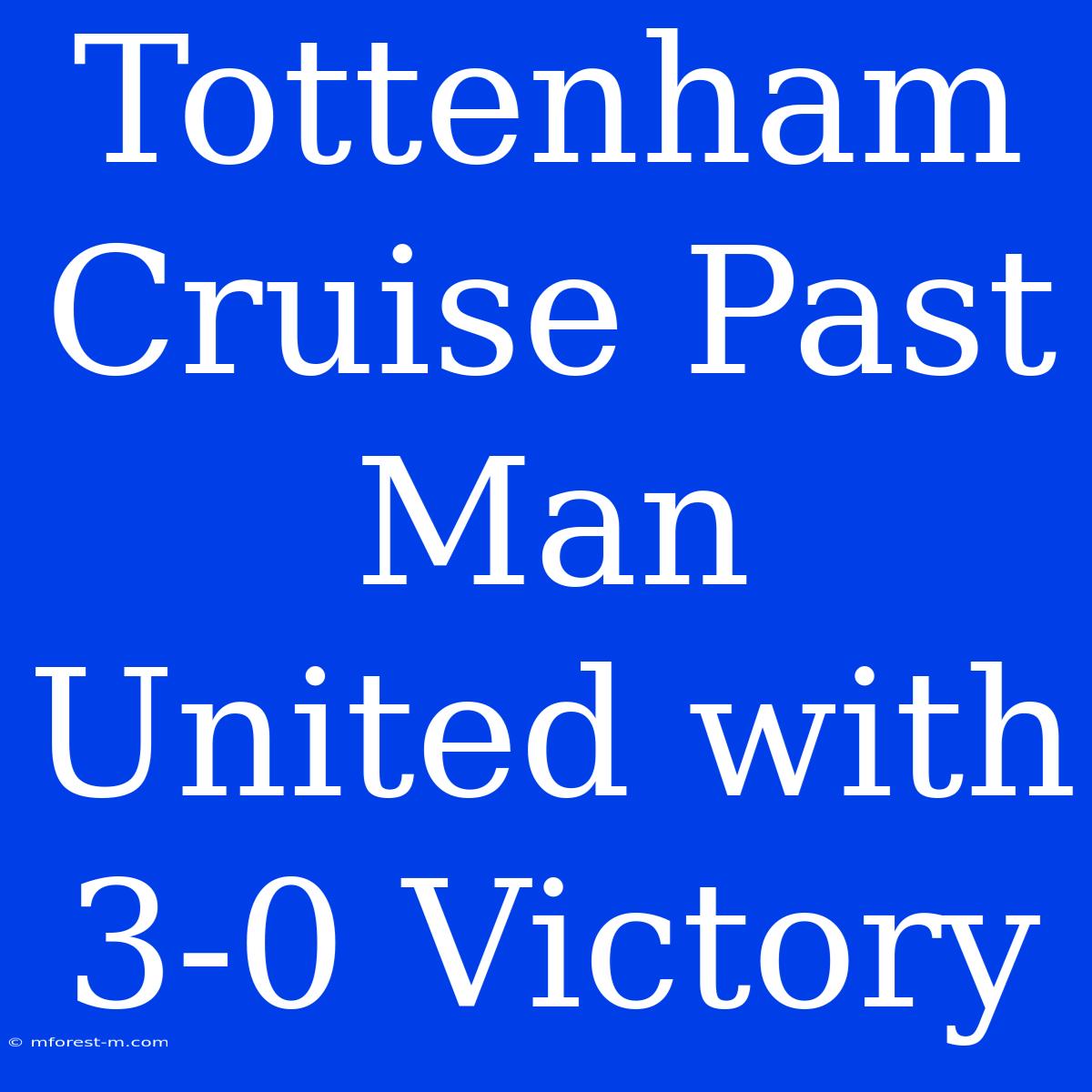 Tottenham Cruise Past Man United With 3-0 Victory