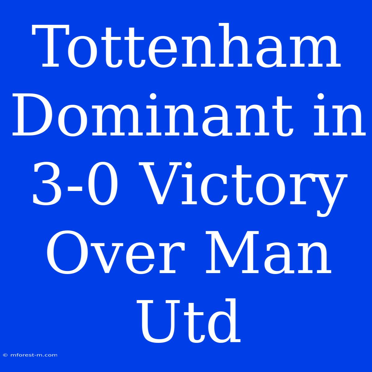 Tottenham Dominant In 3-0 Victory Over Man Utd