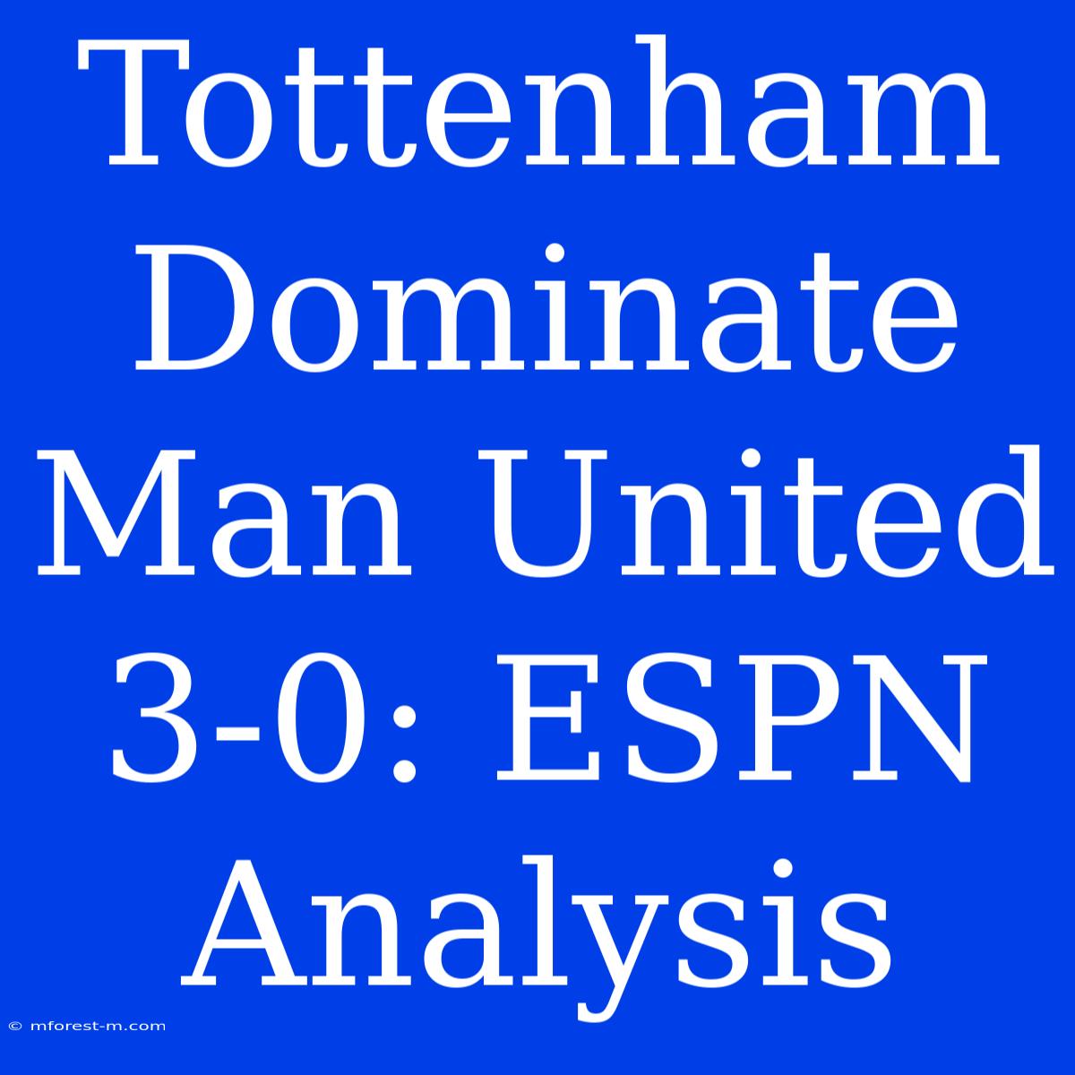 Tottenham Dominate Man United 3-0: ESPN Analysis