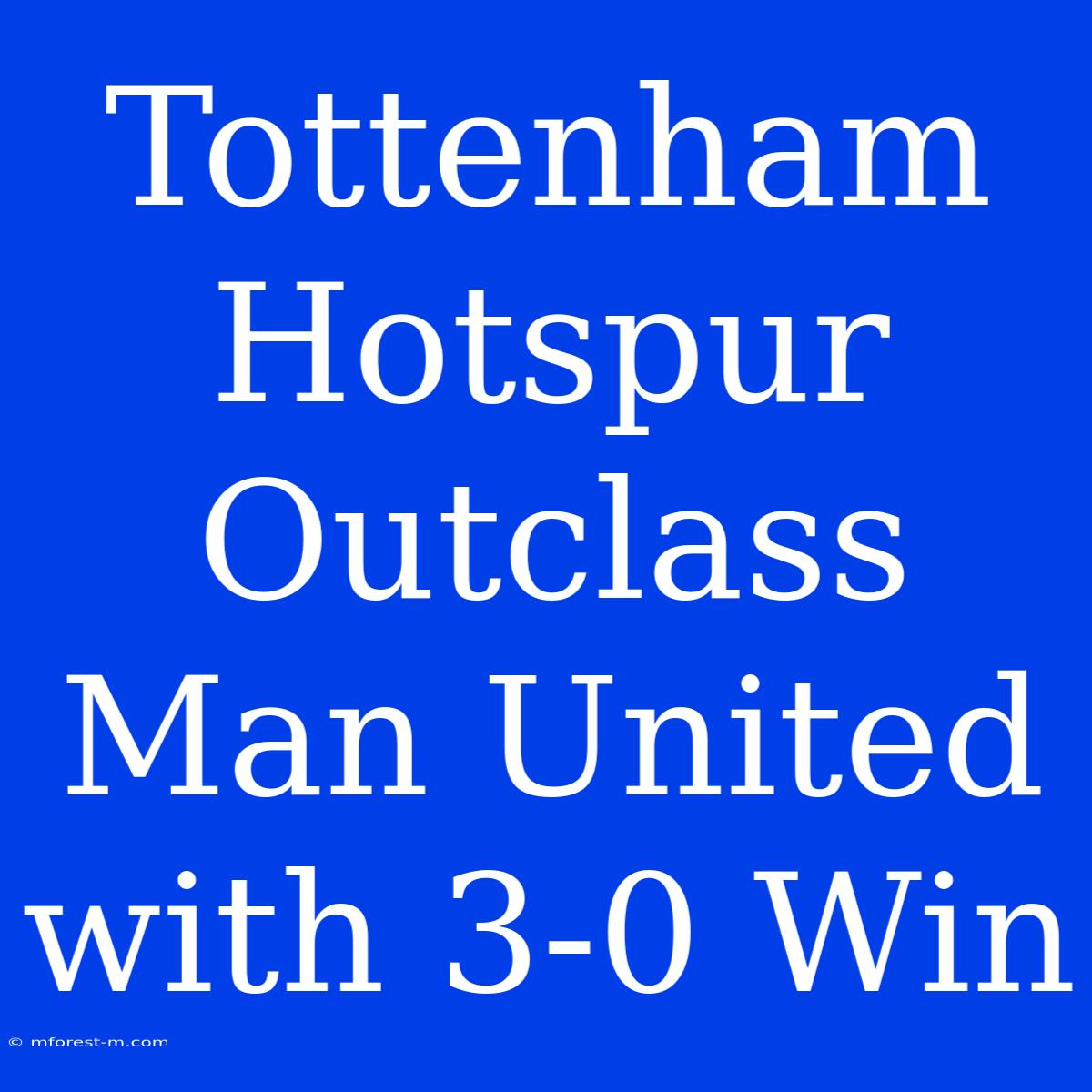 Tottenham Hotspur Outclass Man United With 3-0 Win