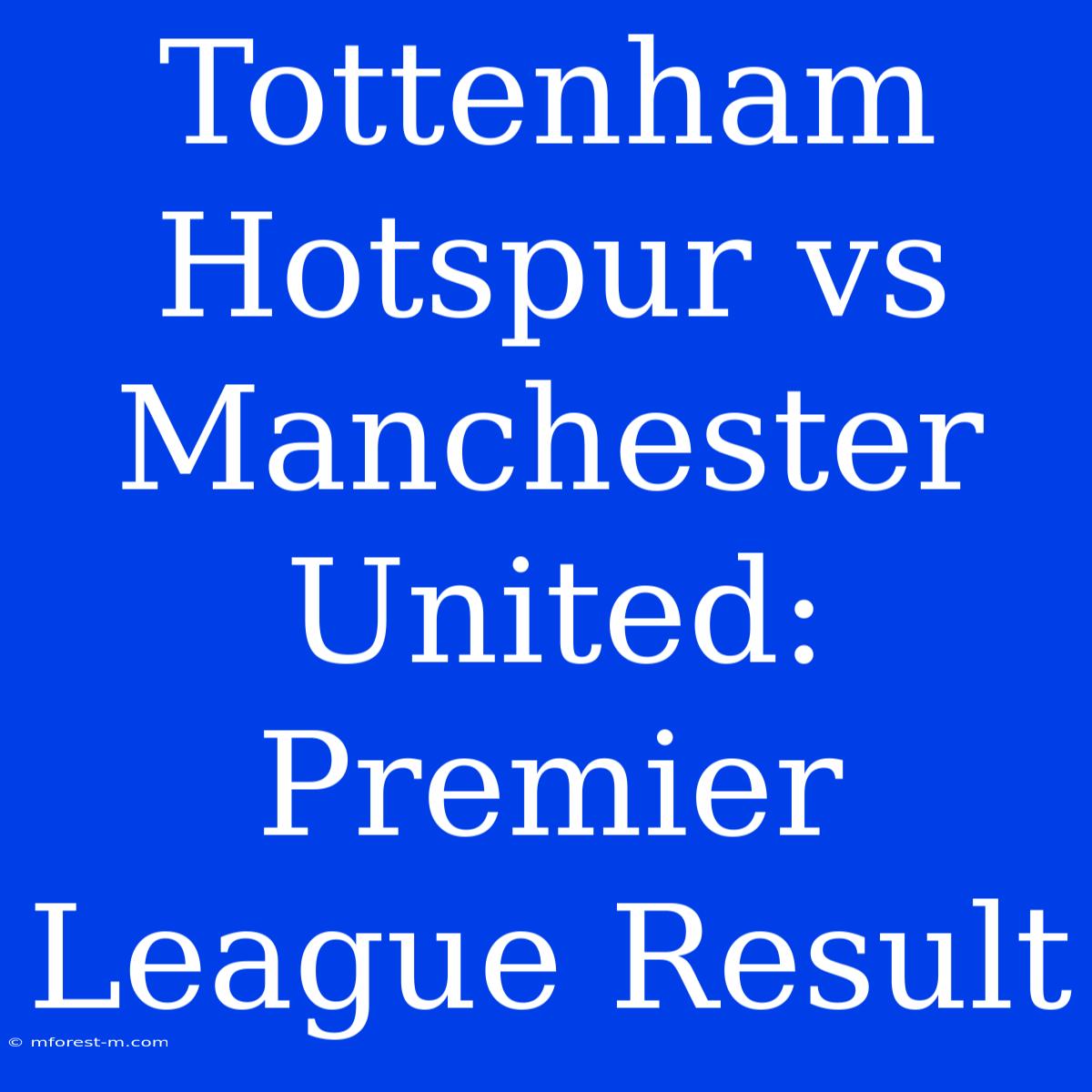 Tottenham Hotspur Vs Manchester United: Premier League Result