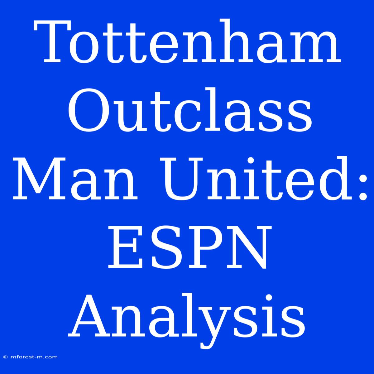 Tottenham Outclass Man United: ESPN Analysis