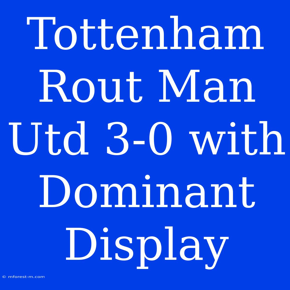 Tottenham Rout Man Utd 3-0 With Dominant Display