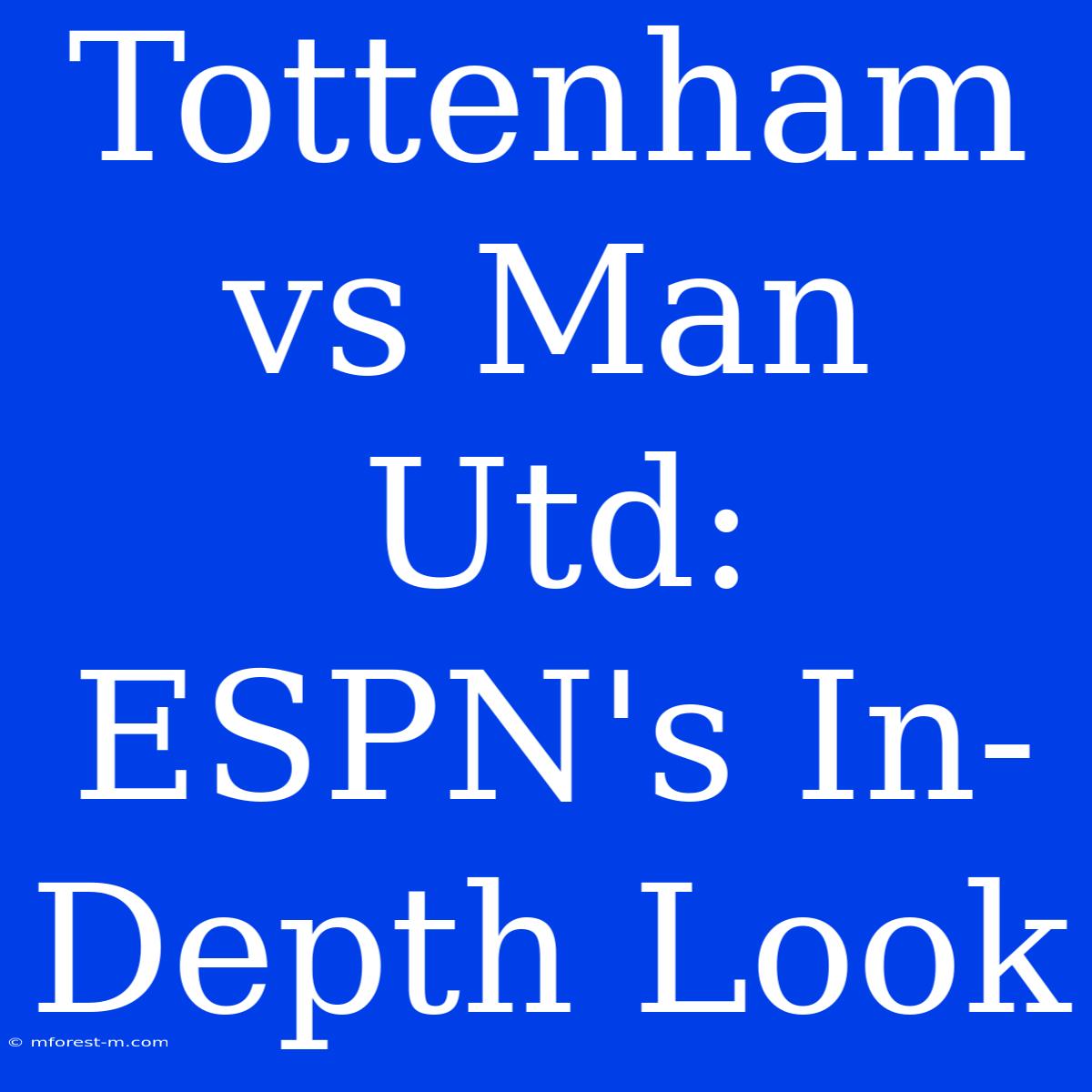 Tottenham Vs Man Utd: ESPN's In-Depth Look