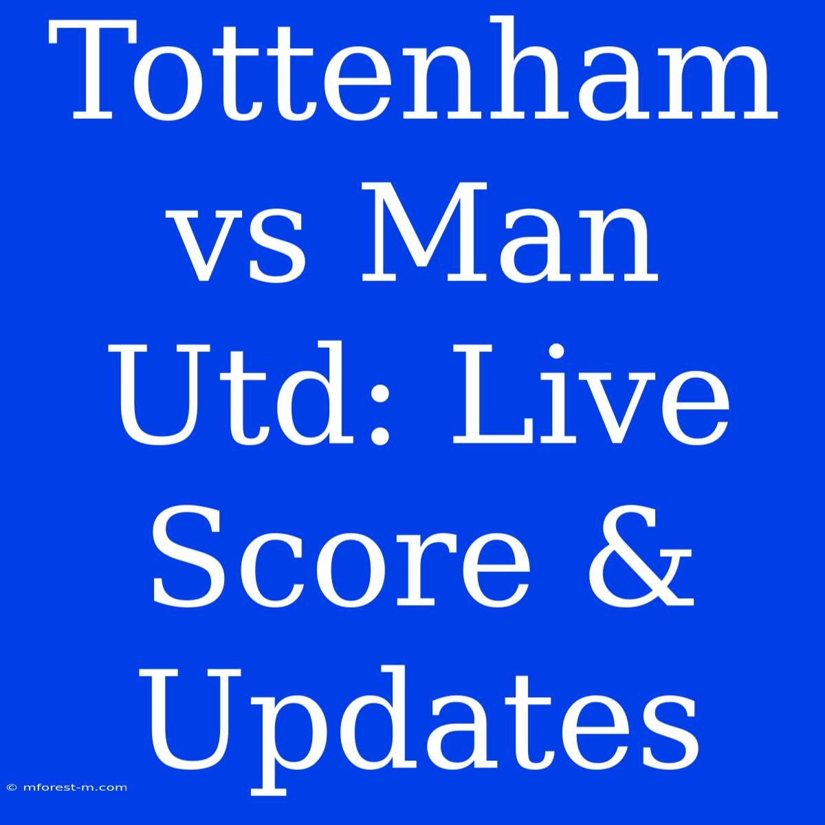 Tottenham Vs Man Utd: Live Score & Updates