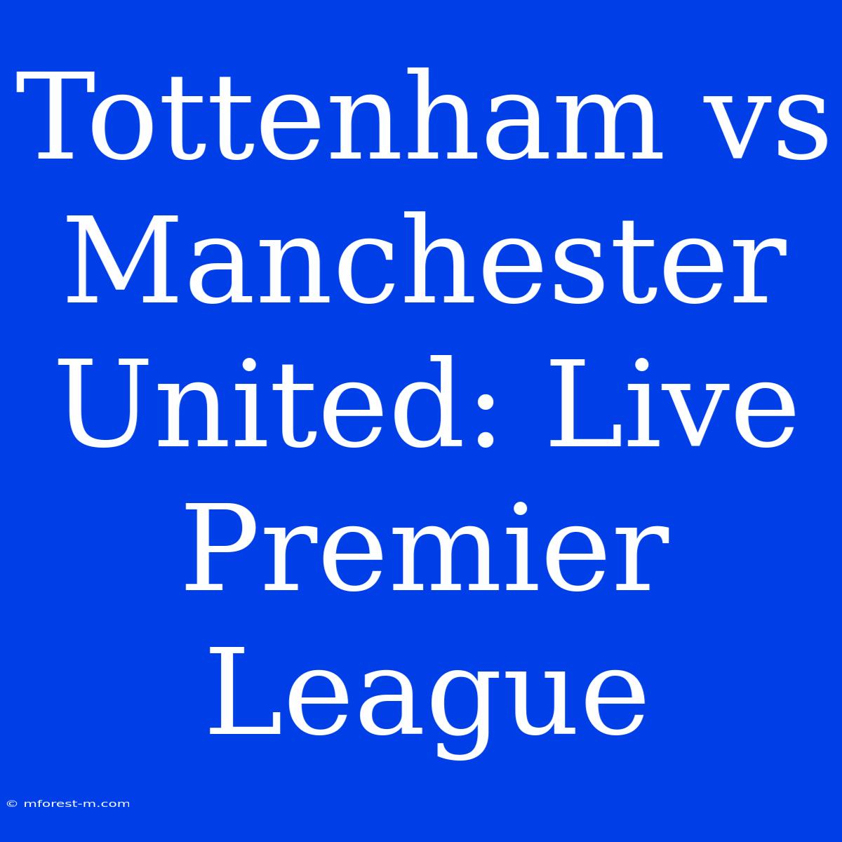 Tottenham Vs Manchester United: Live Premier League