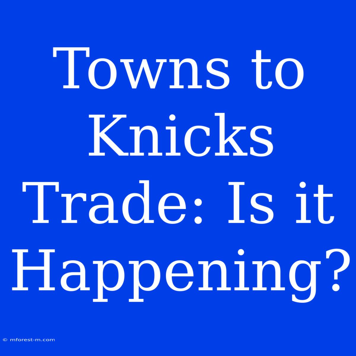 Towns To Knicks Trade: Is It Happening?