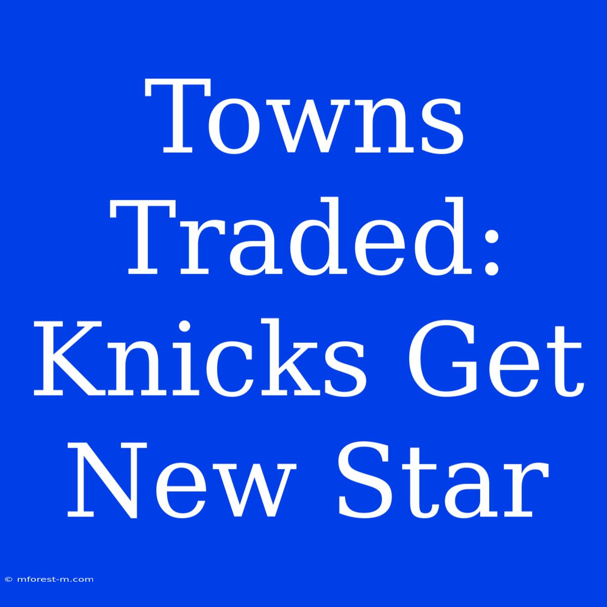 Towns Traded: Knicks Get New Star