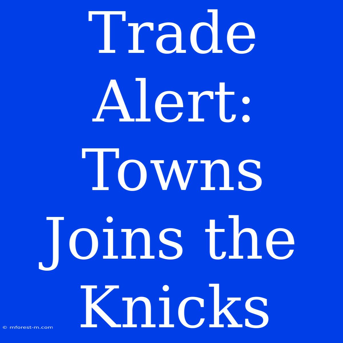 Trade Alert: Towns Joins The Knicks