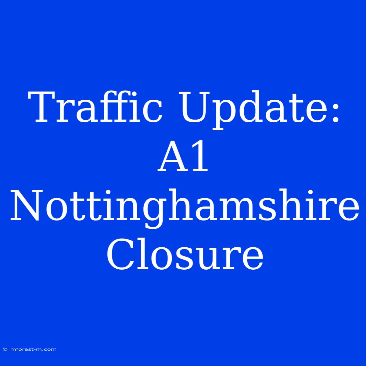 Traffic Update: A1 Nottinghamshire Closure