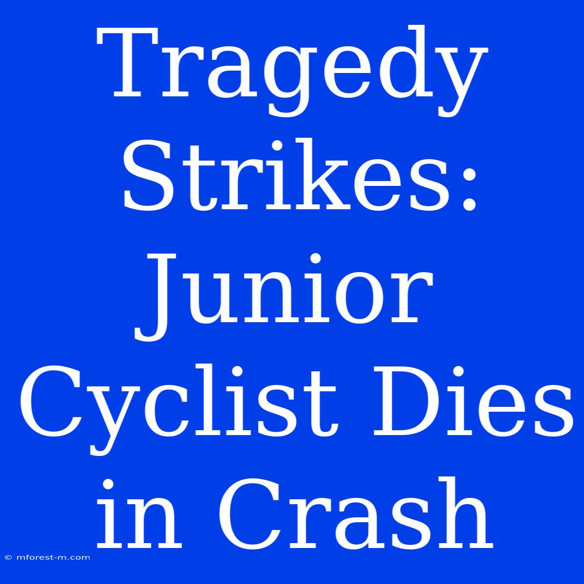 Tragedy Strikes: Junior Cyclist Dies In Crash