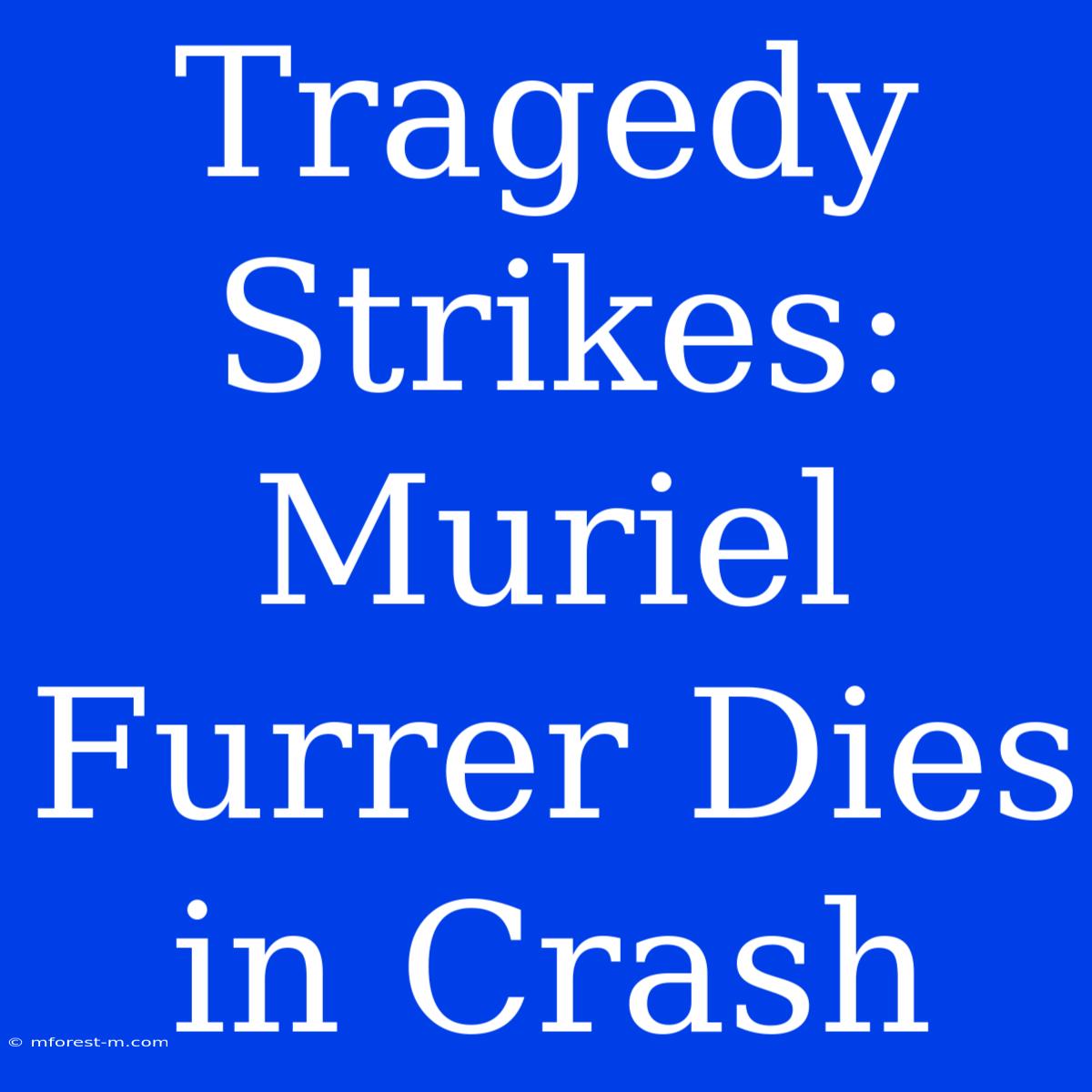 Tragedy Strikes: Muriel Furrer Dies In Crash