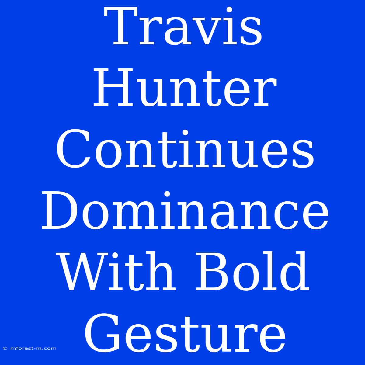 Travis Hunter Continues Dominance With Bold Gesture 