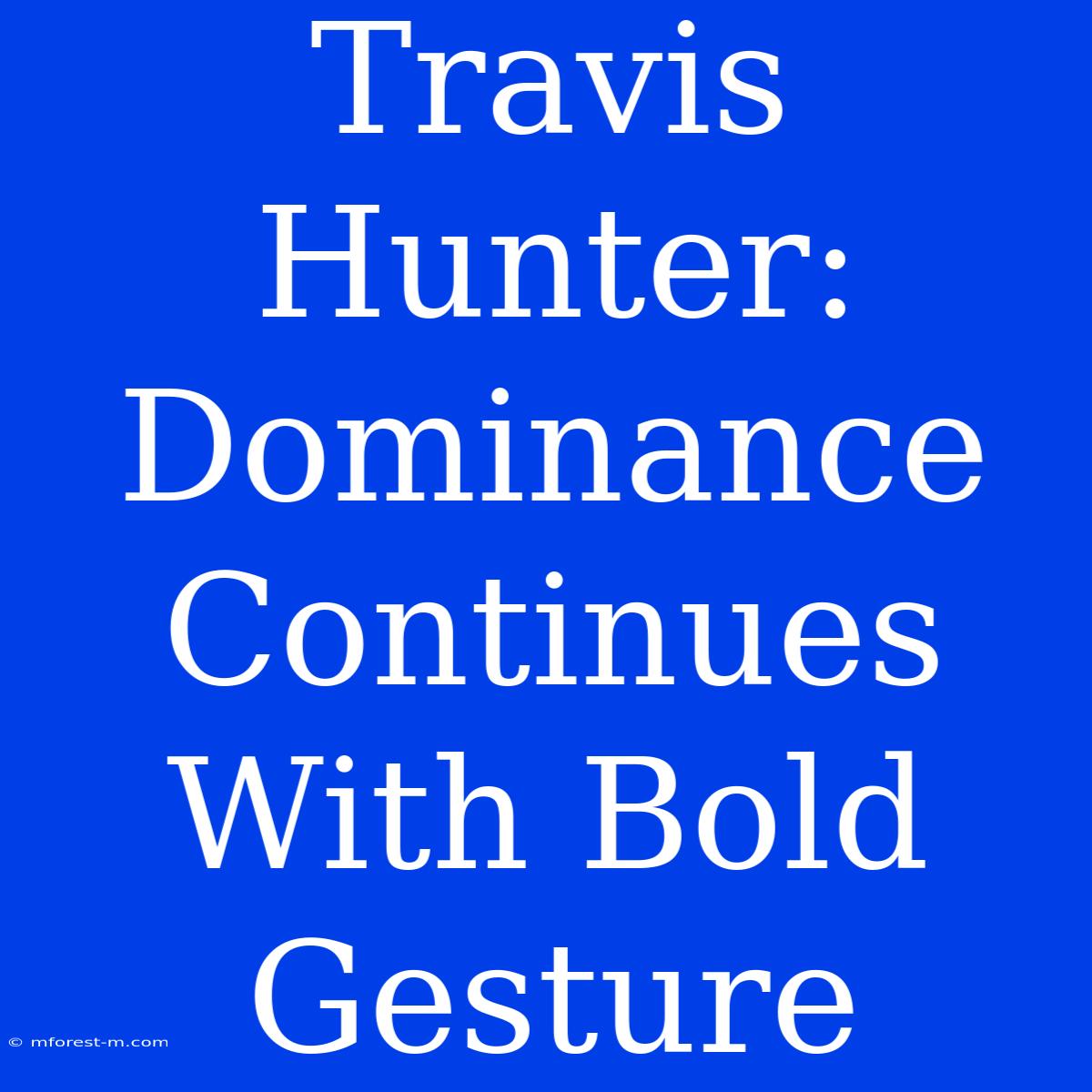 Travis Hunter: Dominance Continues With Bold Gesture 