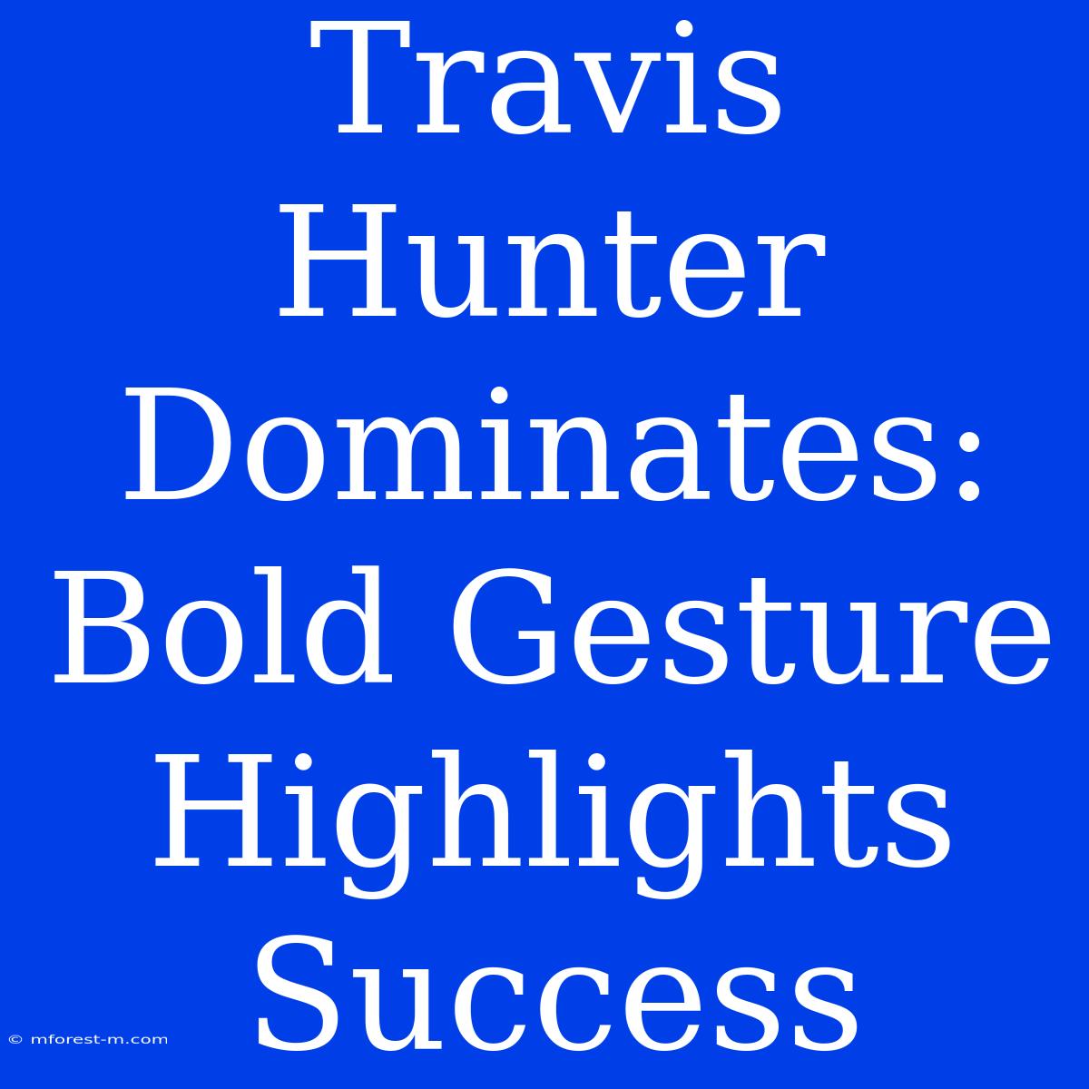 Travis Hunter Dominates: Bold Gesture Highlights Success 