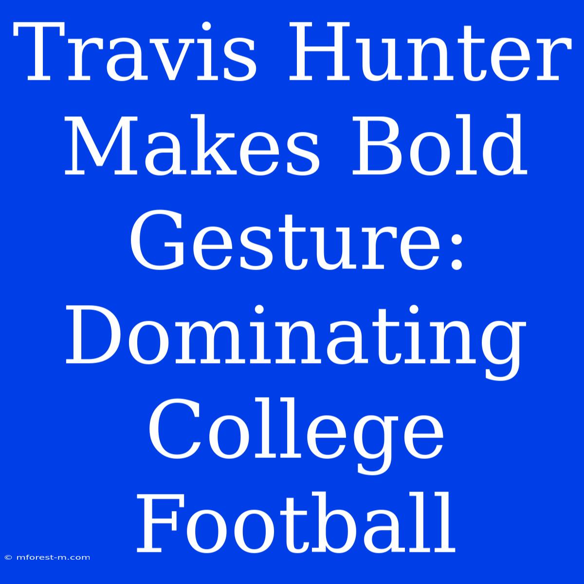 Travis Hunter Makes Bold Gesture: Dominating College Football 