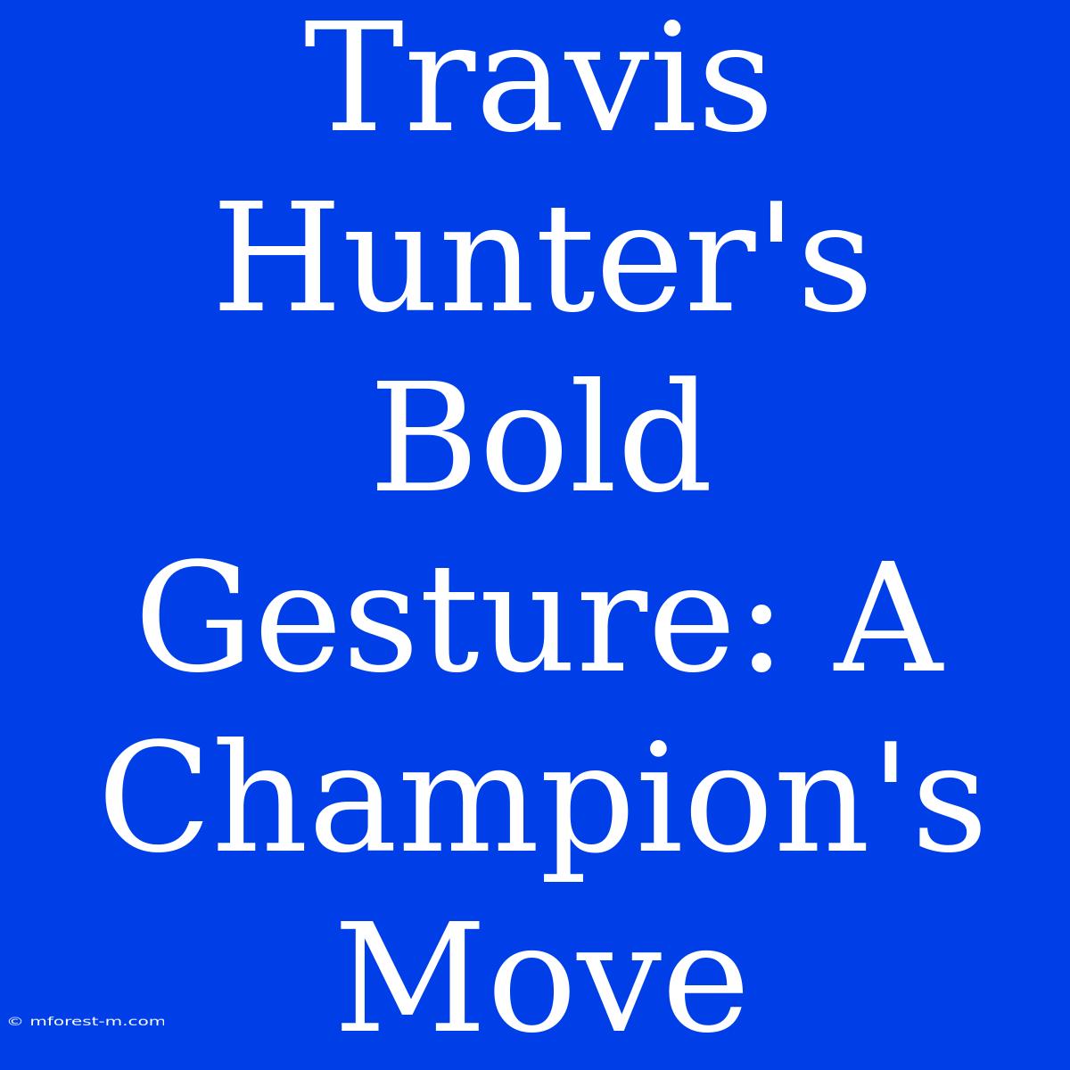 Travis Hunter's Bold Gesture: A Champion's Move 