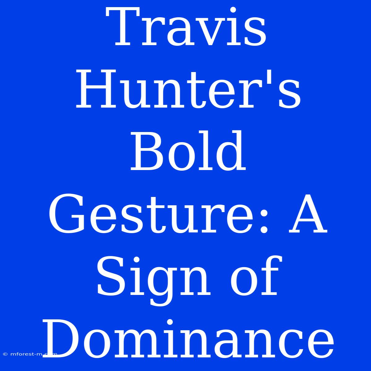 Travis Hunter's Bold Gesture: A Sign Of Dominance 