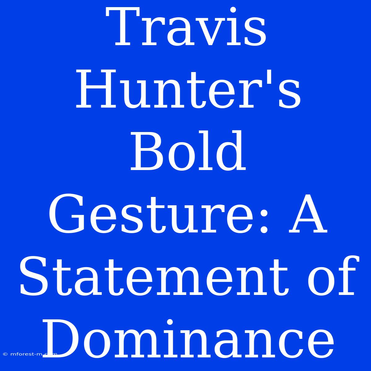 Travis Hunter's Bold Gesture: A Statement Of Dominance 