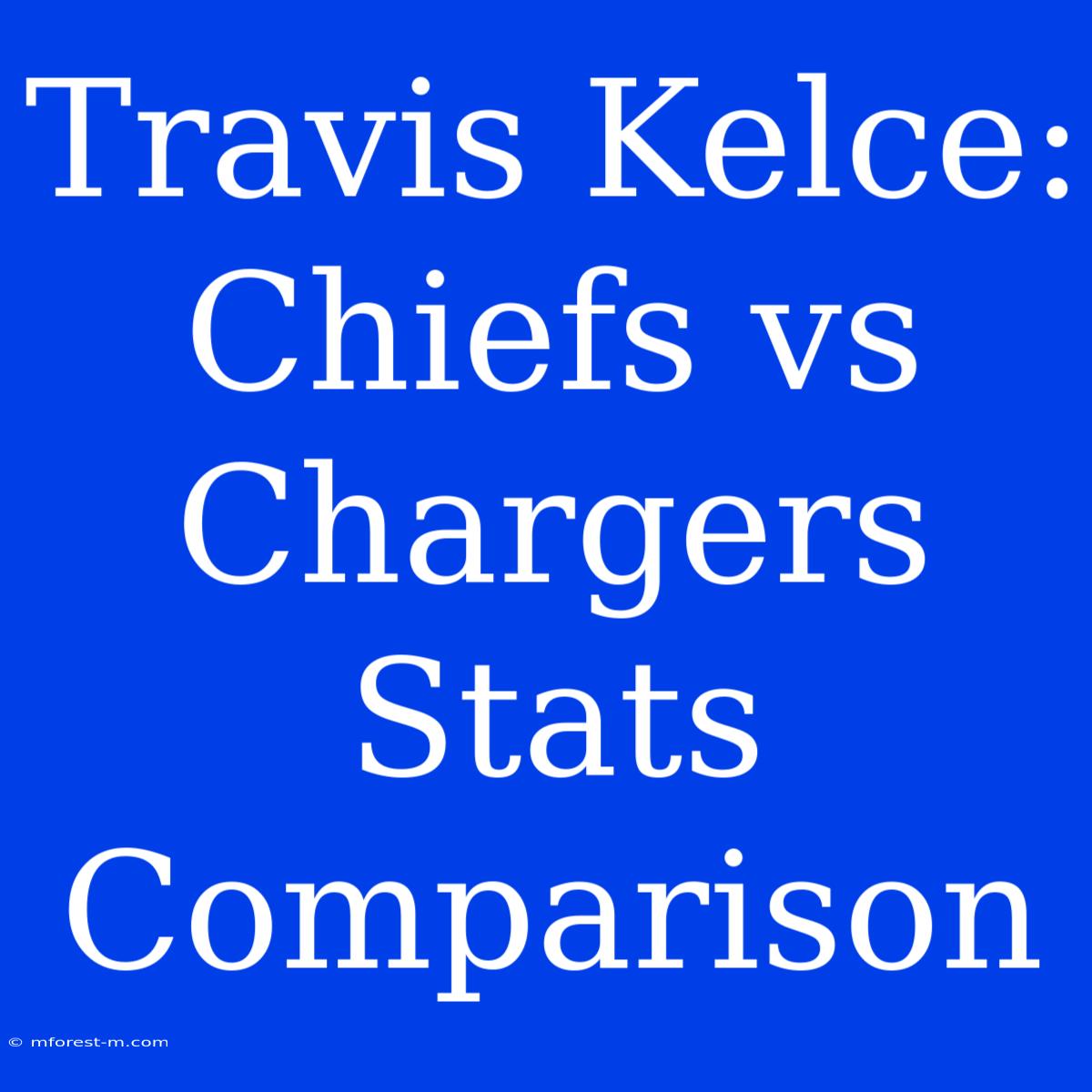 Travis Kelce: Chiefs Vs Chargers Stats Comparison