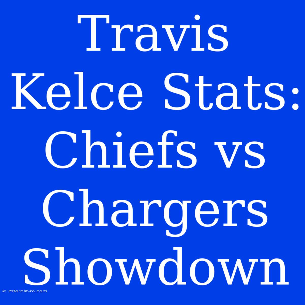 Travis Kelce Stats: Chiefs Vs Chargers Showdown