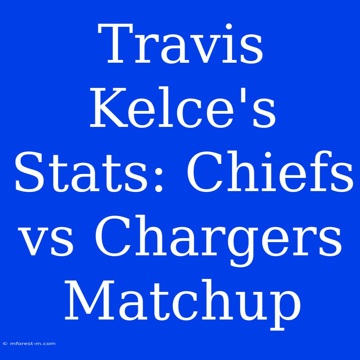 Travis Kelce's Stats: Chiefs Vs Chargers Matchup