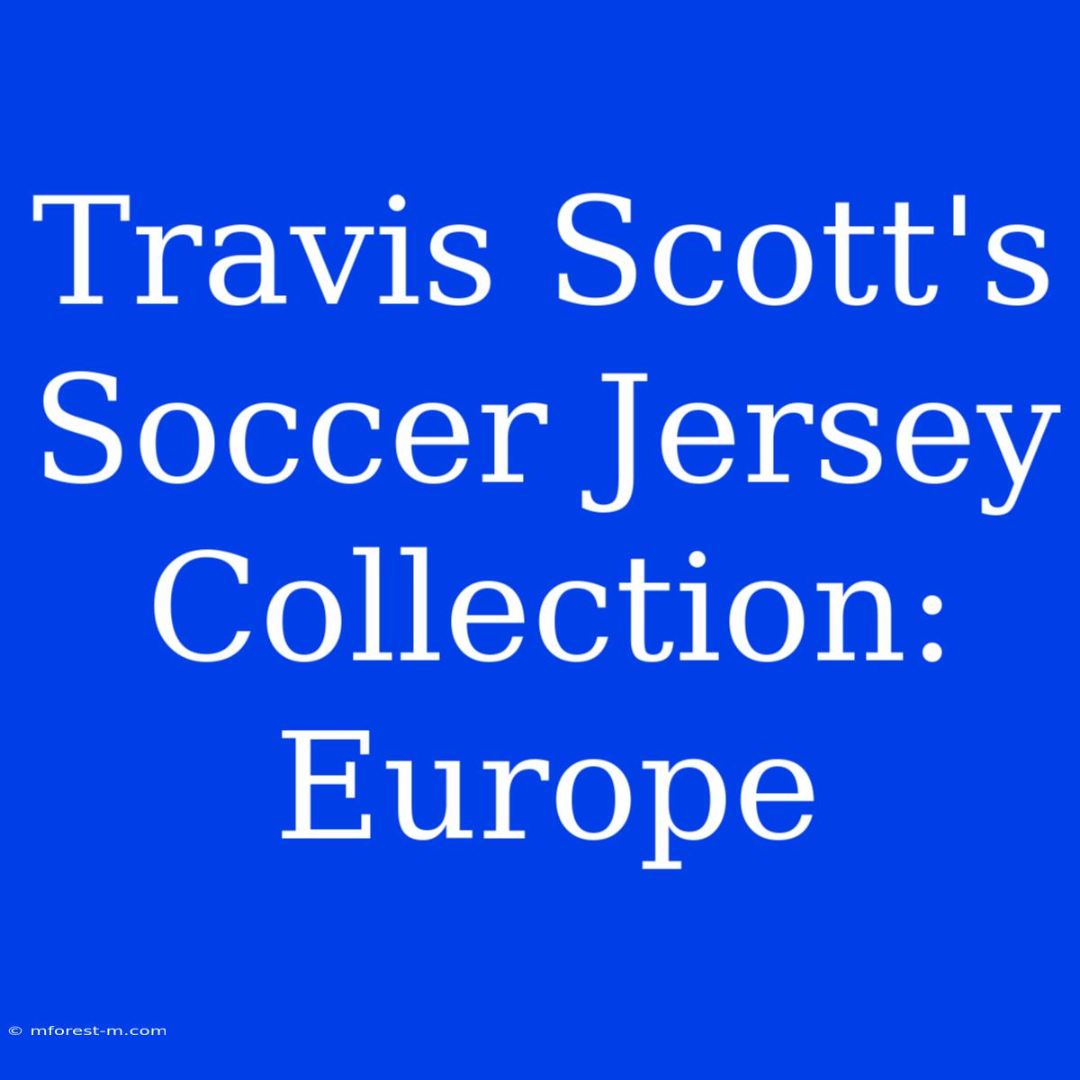 Travis Scott's Soccer Jersey Collection: Europe