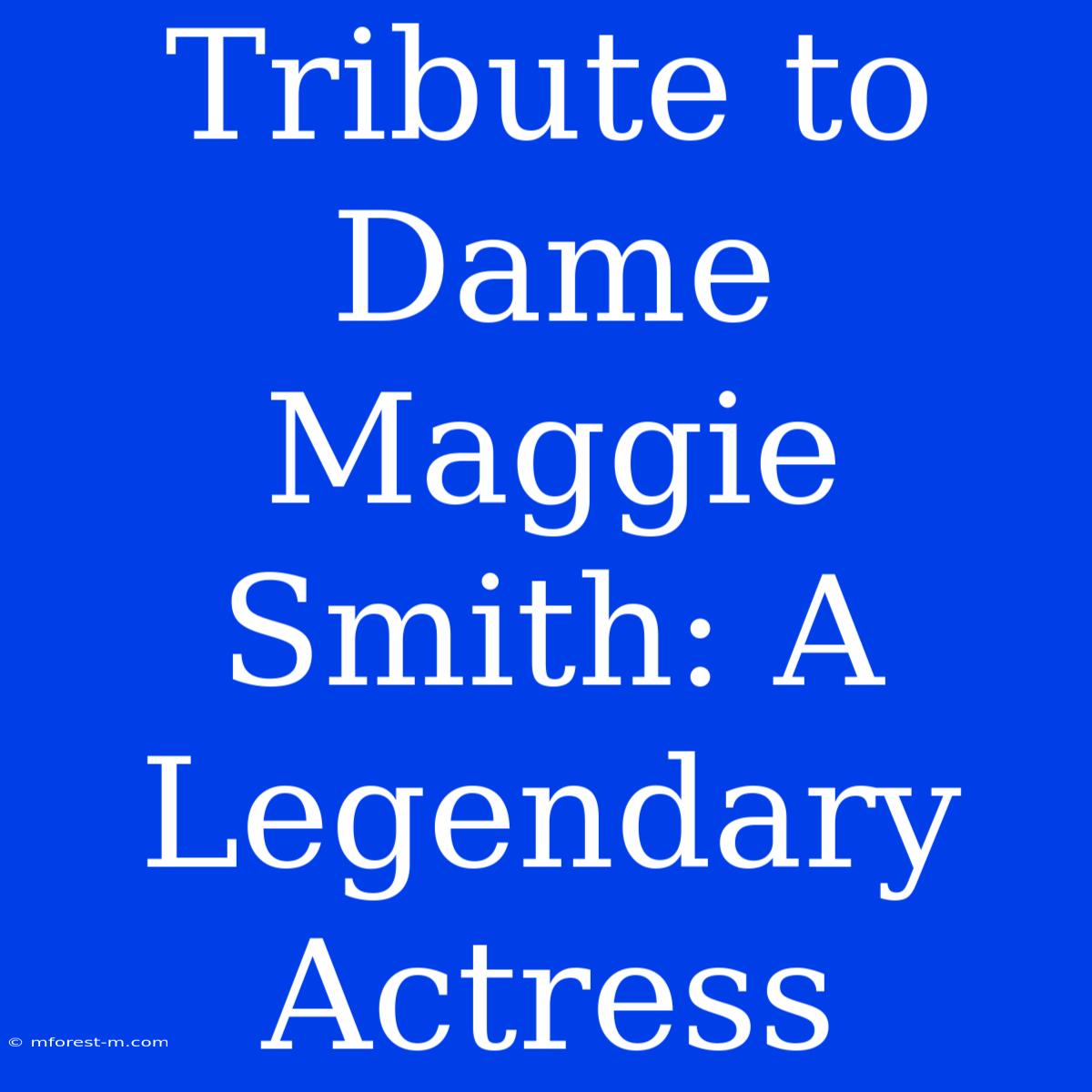 Tribute To Dame Maggie Smith: A Legendary Actress