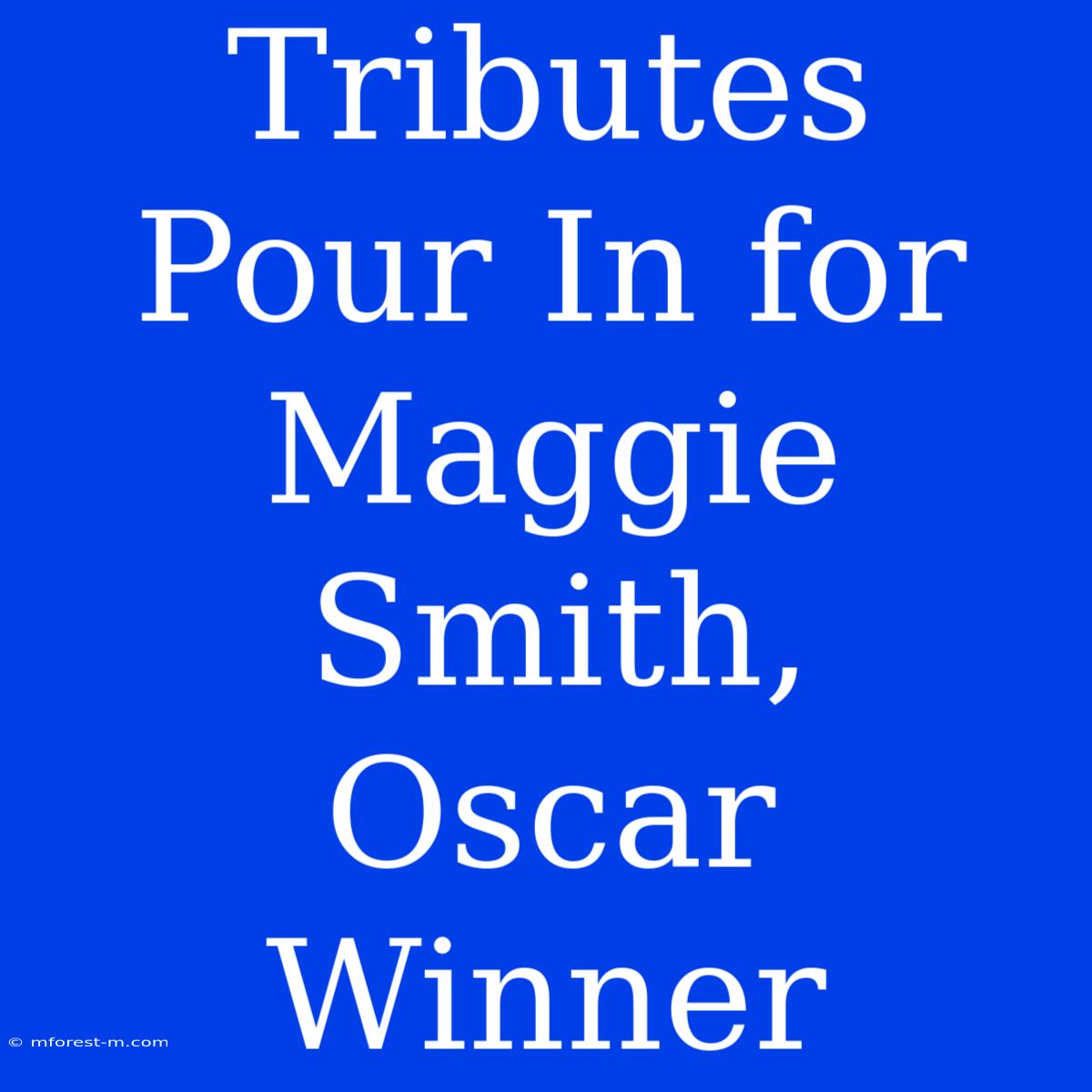 Tributes Pour In For Maggie Smith,  Oscar Winner