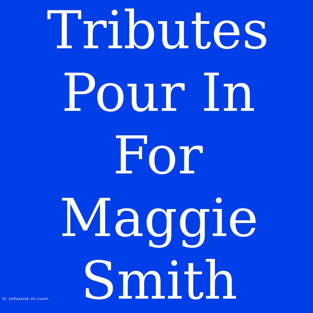 Tributes Pour In For Maggie Smith 