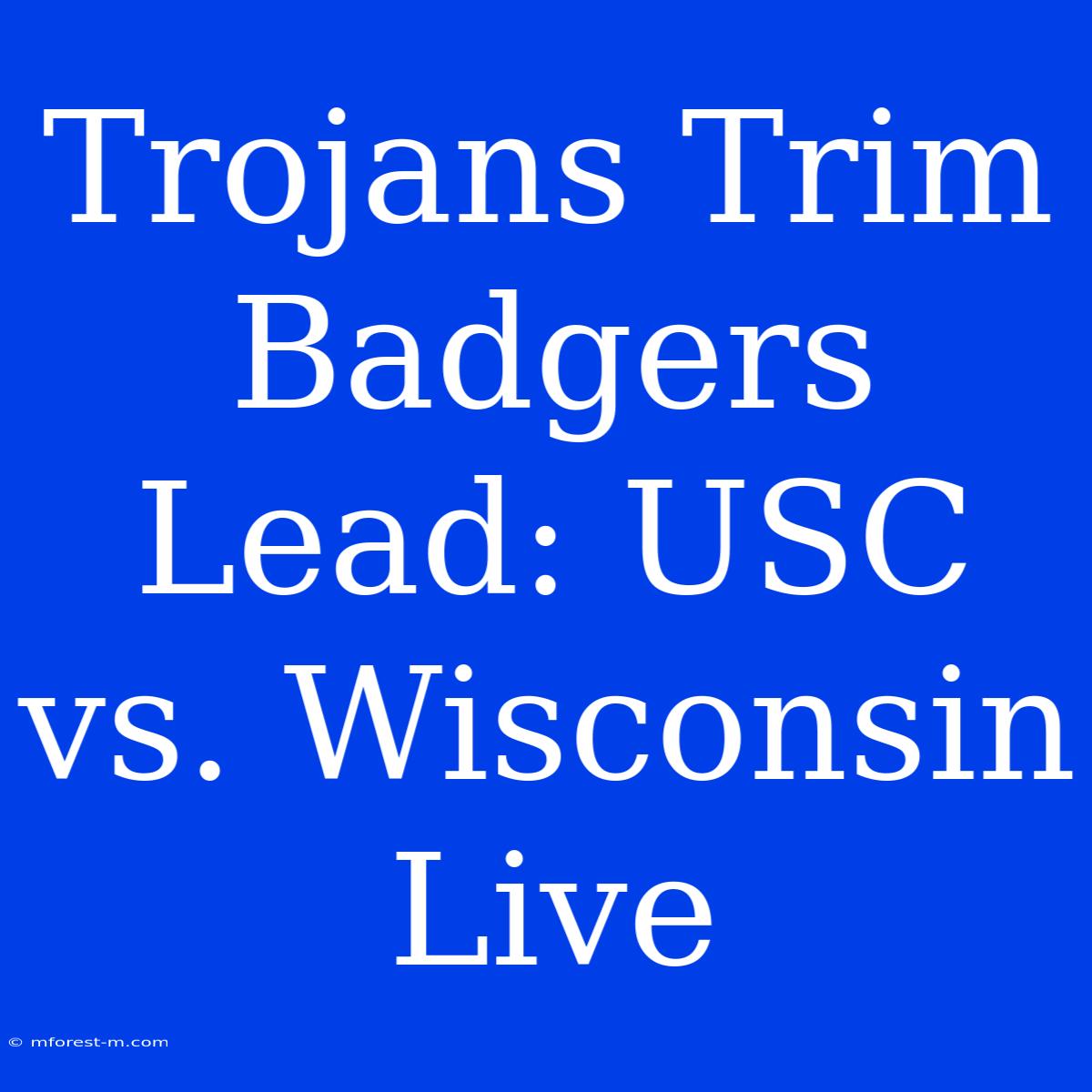 Trojans Trim Badgers Lead: USC Vs. Wisconsin Live